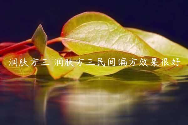 润肤方三 润肤方三民间偏方效果很好