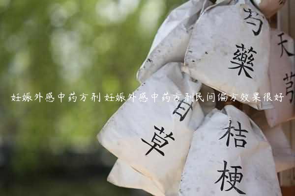 妊娠外感中药方剂 妊娠外感中药方剂民间偏方效果很好