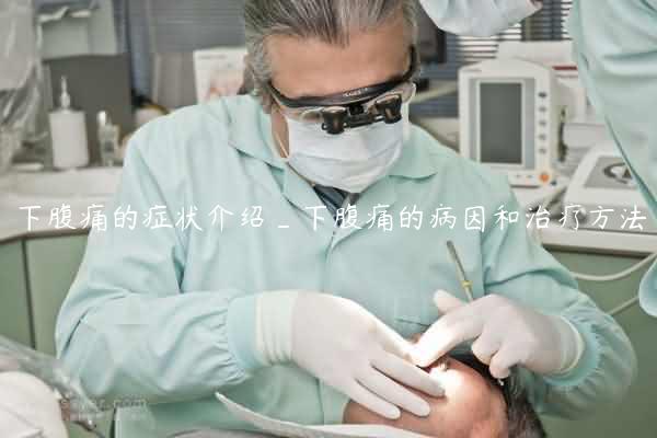 下腹痛的症状介绍_下腹痛的病因和治疗方法