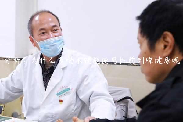 分析：为什么多喝水就能使男性前列腺健康呢