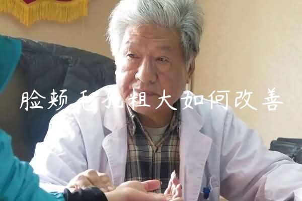 脸颊毛孔粗大如何改善