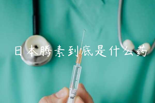 日本腾素到底是什么药