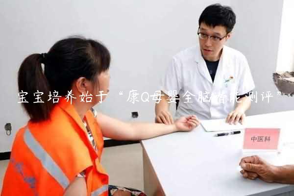 宝宝培养始于“康Q母婴全脑潜能测评”