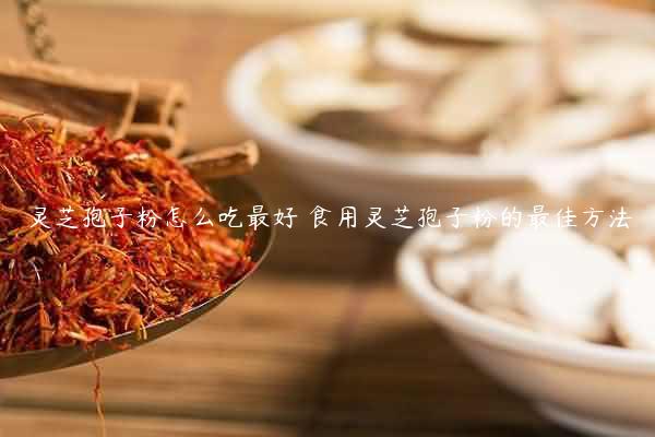 灵芝孢子粉怎么吃最好 食用灵芝孢子粉的最佳方法