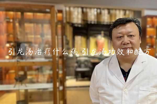 引龙汤治疗什么病 引龙汤功效和配方