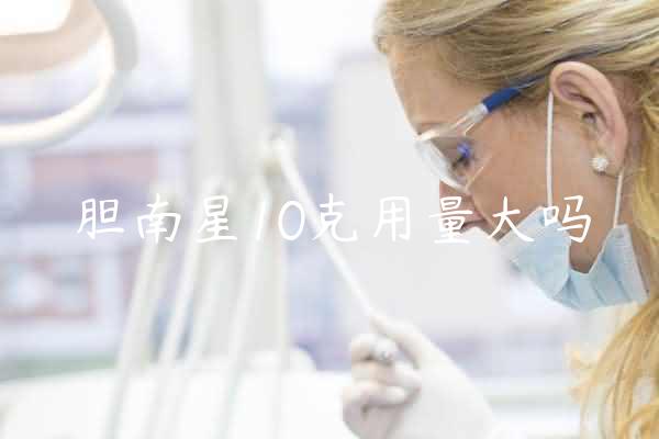 胆南星10克用量大吗