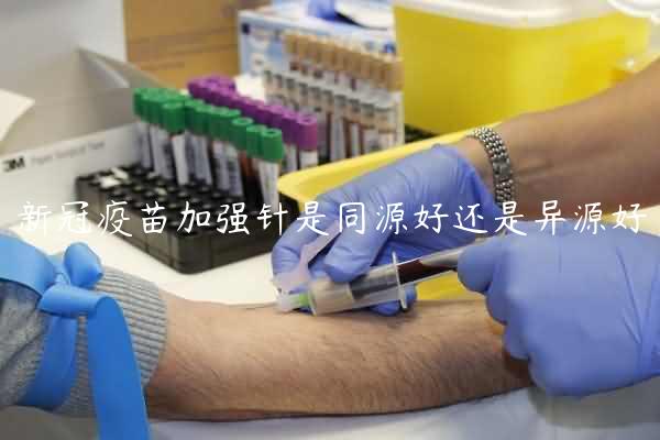 新冠疫苗加强针是同源好还是异源好