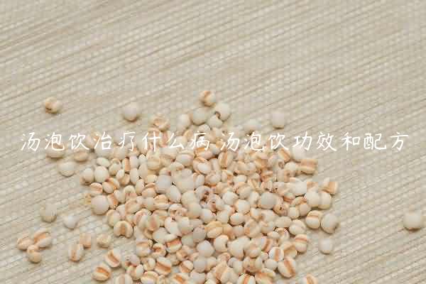 汤泡饮治疗什么病 汤泡饮功效和配方