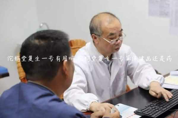 佗鹊堂复生一号有用吗 佗鹊堂复生一号算保健品还是药