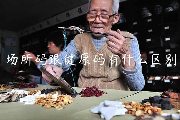 场所码跟健康码有什么区别